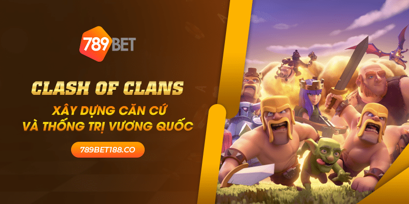 26 Clash of Clans Xay dung can cu va thong tri vuong quoc