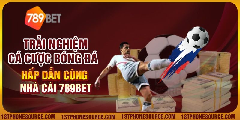 Trải Nghiệm Cá Cược Bóng Đá Hấp Dẫn Cùng Nhà Cái 789Bet