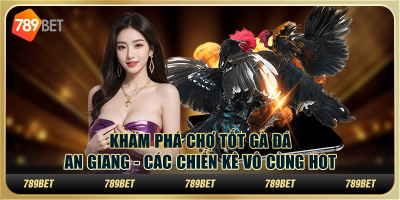 Khám Phá Chợ Tốt Gà Đá An Giang - Các Chiến Kê Vô Cùng Hot 4 Khám Phá Chợ Tốt Gà Đá An Giang - Các Chiến Kê Vô Cùng Hot