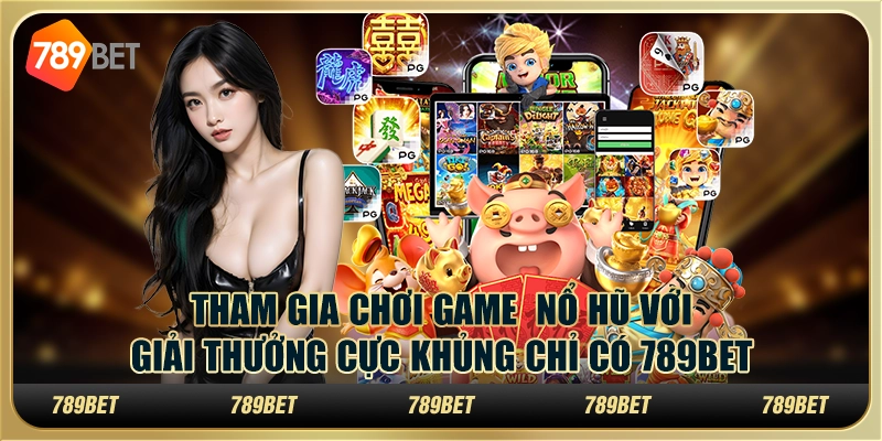 Tham Gia Chơi Game Nổ Hũ Với Giải Thưởng Cực Khủng 789bet 4 Tham Gia Chơi Game Nổ Hũ Với Giải Thưởng Cực Khủng 789bet