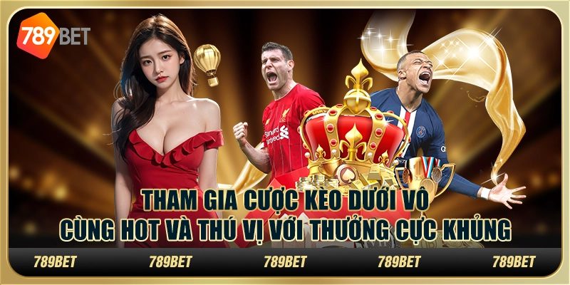Tham Gia Cược Kèo Dưới Là Gì Hot Và Thưởng Cực Khủng