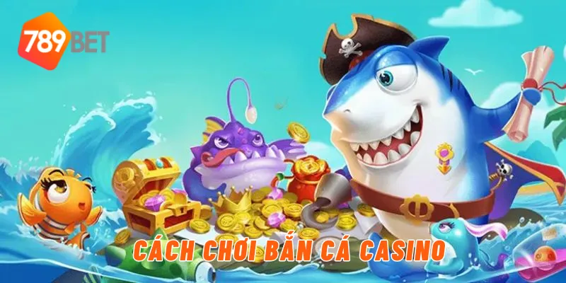 Cách chơi bắn cá casino