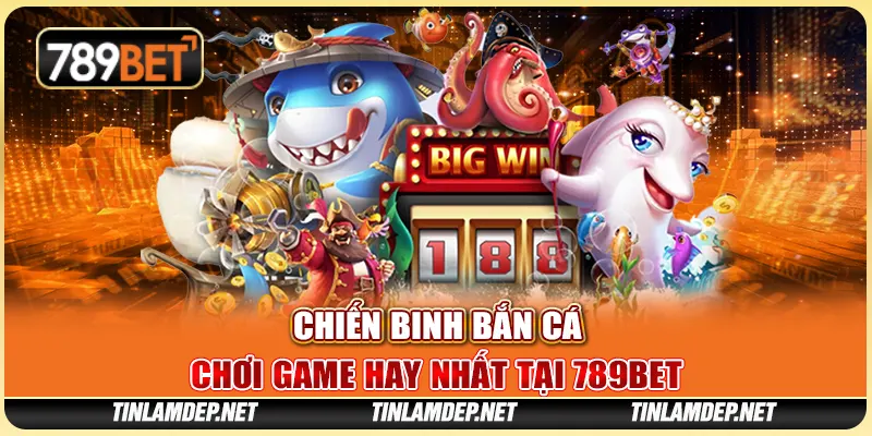 Chiến Binh Bắn Cá: Chơi Game Hay Nhất Tại Nhà Cái 789bet
