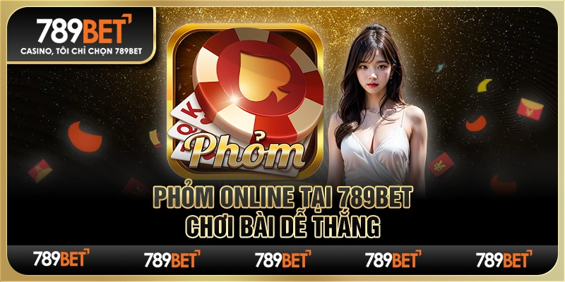 Đánh Phỏm Online Tại 789bet – Chơi Bài Dễ Thắng Cùng Nhà Cái