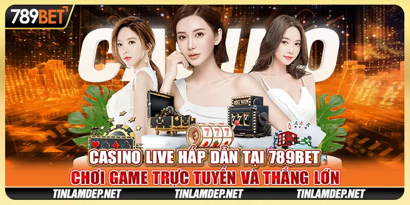 Casino Live Hấp Dẫn Tại 789bet Chơi Trực Tuyến Và Thắng Lớn