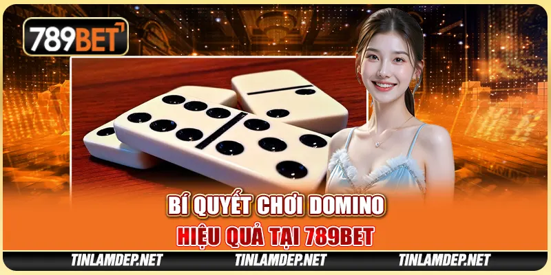 Bí Quyết Chơi Domino Hiệu Quả Tại Nền Tảng Giải Trí 789bet