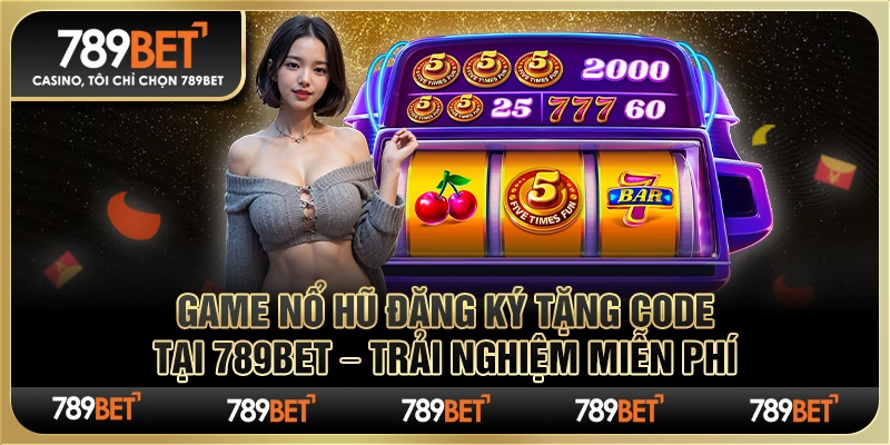 Game Nổ Hũ Đăng Ký Tặng Code Tại 789bet Trải Nghiệm Miễn Phí 4 Game Nổ Hũ Đăng Ký Tặng Code Tại 789bet Trải Nghiệm Miễn Phí