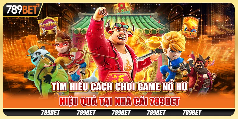 Tìm Hiểu Cách Chơi Game Nổ Hũ Hiệu Quả Tại Nhà Cái 789bet