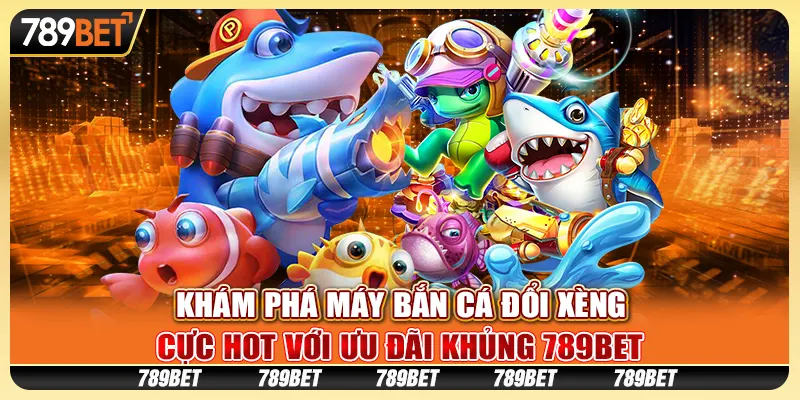 Khám Phá Máy Bắn Cá Đổi Xèng Cực Hot Với Ưu Đãi Khủng 789bet