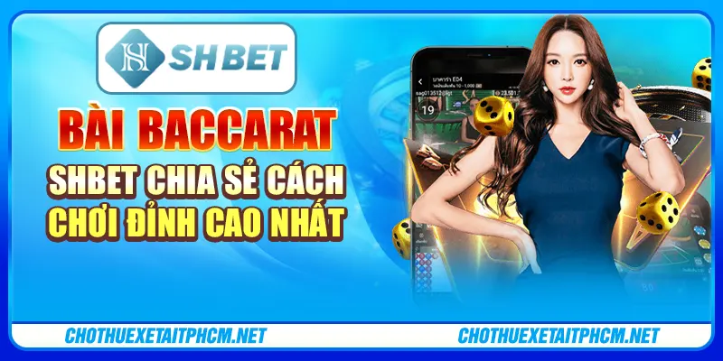 Bài Baccarat - ShBET Chia Sẻ Cách Chơi Đỉnh Cao Nhất
