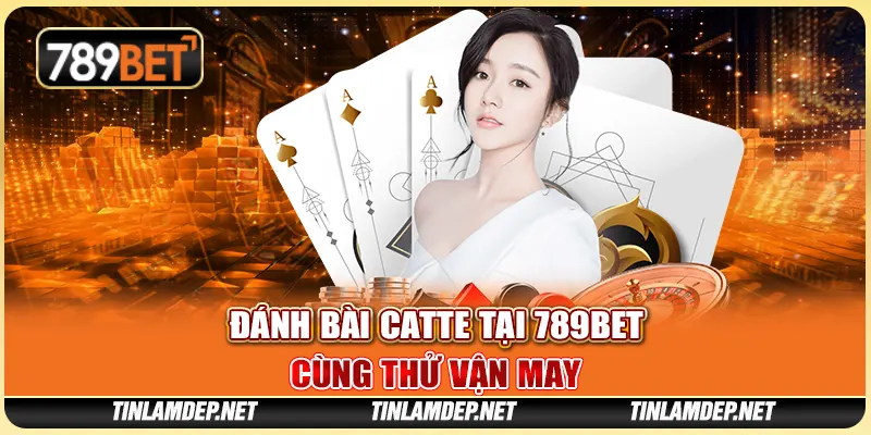 Đánh Bài Catte Tại 789bet: Cùng Thử Vận May Của Mình