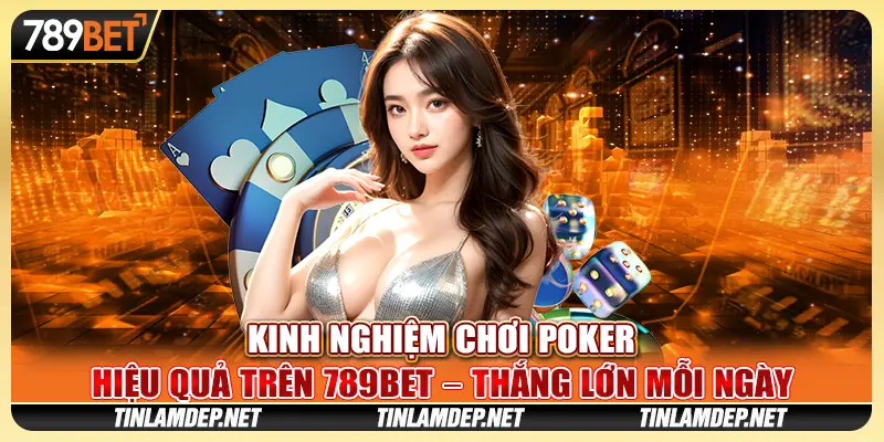 Kinh Nghiệm Chơi Poker Tại 789bet Thắng Lớn Mỗi Ngày