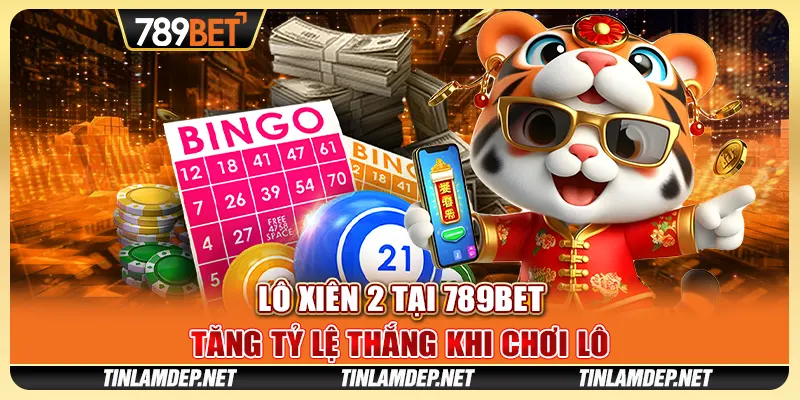 Lô Xiên 2 Tại 789bet - Tăng Tỷ Lệ Thắng Khi Chơi Lô