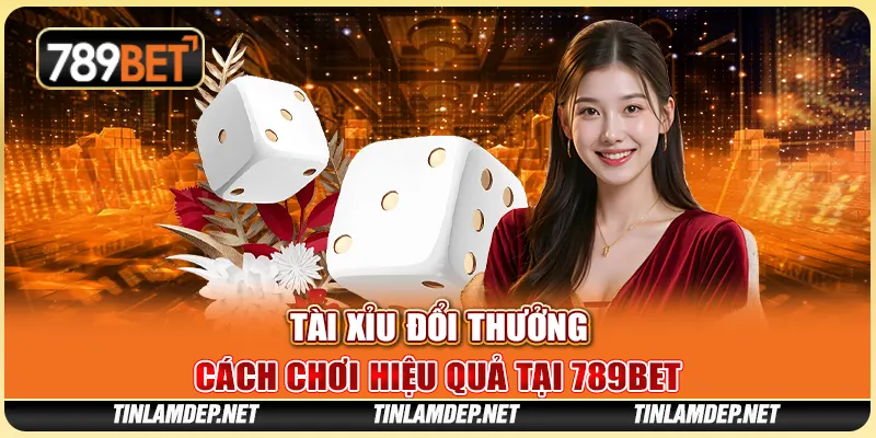 Đánh Tài Xỉu Đổi Thưởng: Cách Chơi Hiệu Quả Tại 789bet