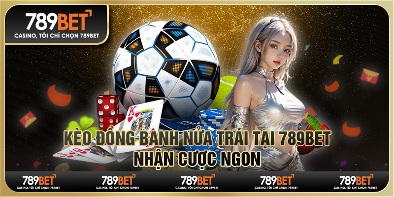 Kèo Đồng Banh Nửa Trái Tại 789bet - Nhận Cược Ngon 4 Kèo Đồng Banh Nửa Trái Tại 789bet - Nhận Cược Ngon