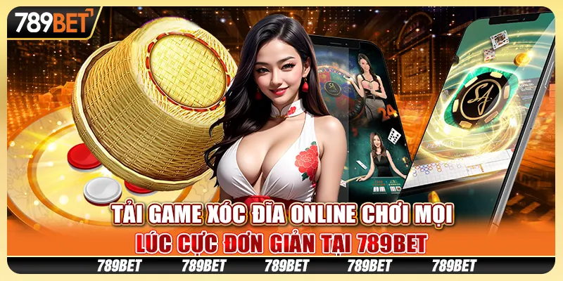 Tải Game Xóc Đĩa Online Chơi Mọi Lúc Cực Đơn Giản Tại 789bet