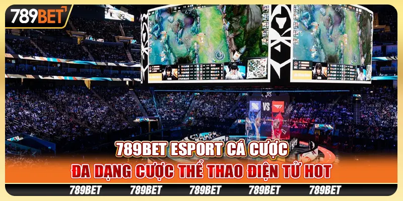 789bet Esport Cá Cược - Đa Dạng Cược Thể Thao Điện Tử Hot