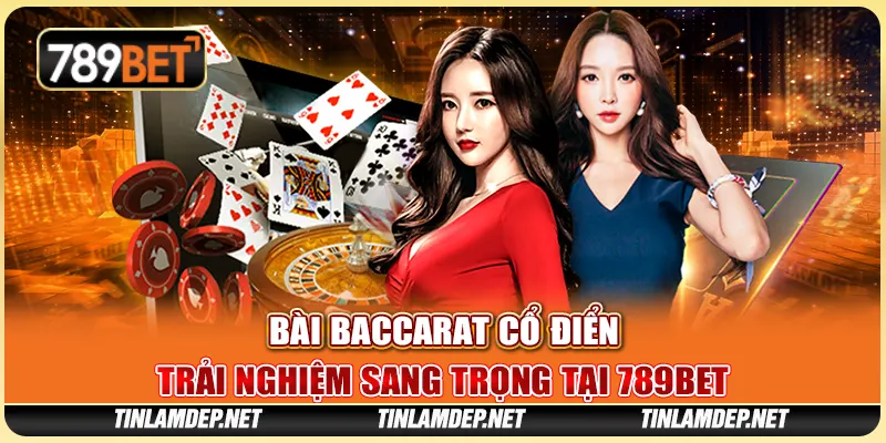 Bài Baccarat Cổ Điển: Trải Nghiệm Sang Trọng Tại 789bet