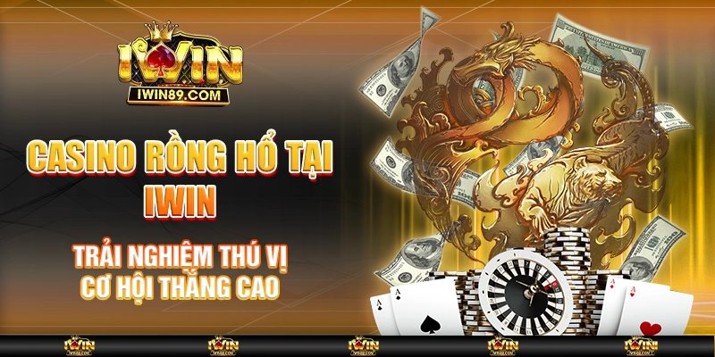 Casino Rồng Hổ Tại IWIN Trải Nghiệm Thú Vị, Cơ Hội Thắng Cao
