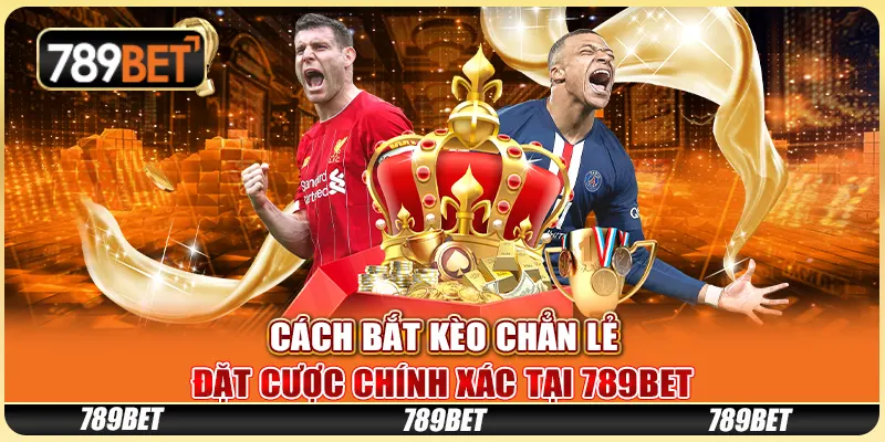 Cách Bắt Kèo Chẵn Lẻ - Đặt Cược Chính Xác Tại 789bet