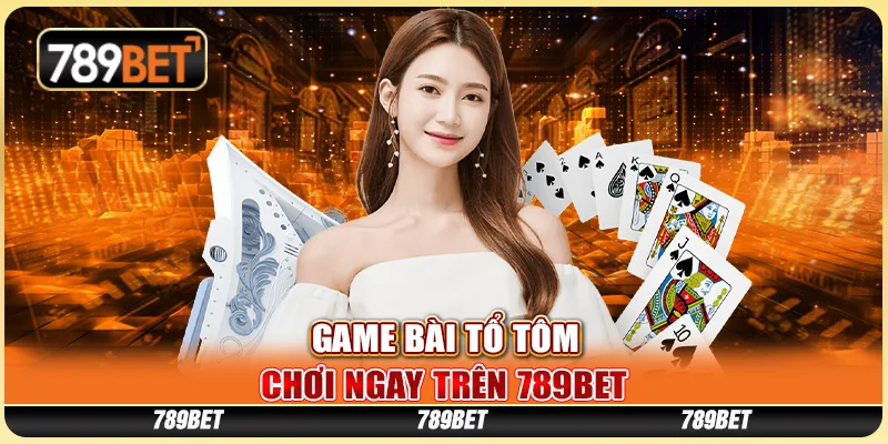 Game Bài Tổ Tôm, Chơi Ngay Trên Nhà Cái Trực Tuyến 789bet