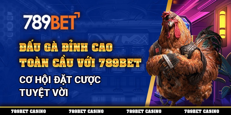 Đấu Gà Đỉnh Cao Toàn Cầu Với 789bet – Cơ Hội Đặt Cược Lớn