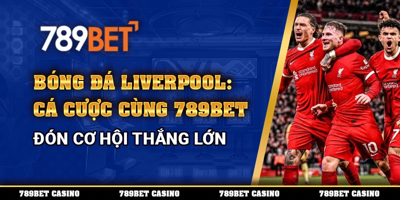 Bóng Đá Liverpool: Cá Cược Cùng 789bet, Đón Cơ Hội Thắng Lớn