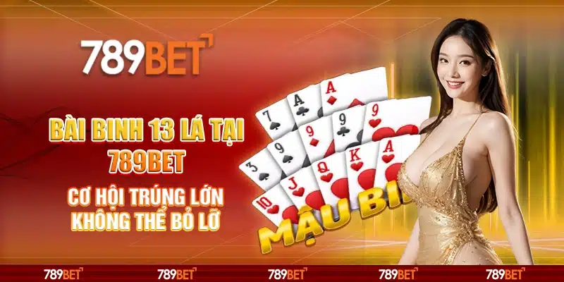 Bài Binh 13 Lá Tại 789bet – Cơ Hội Trúng Lớn Không Thể Bỏ Lỡ