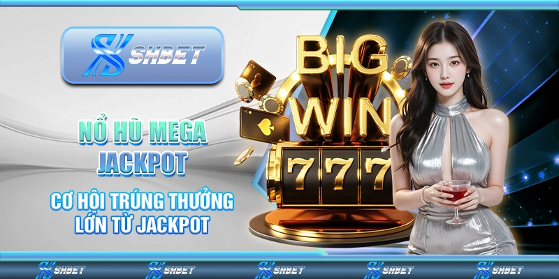 Nổ Hũ Mega Jackpot - Cơ Hội Trúng Thưởng Lớn Từ Jackpot