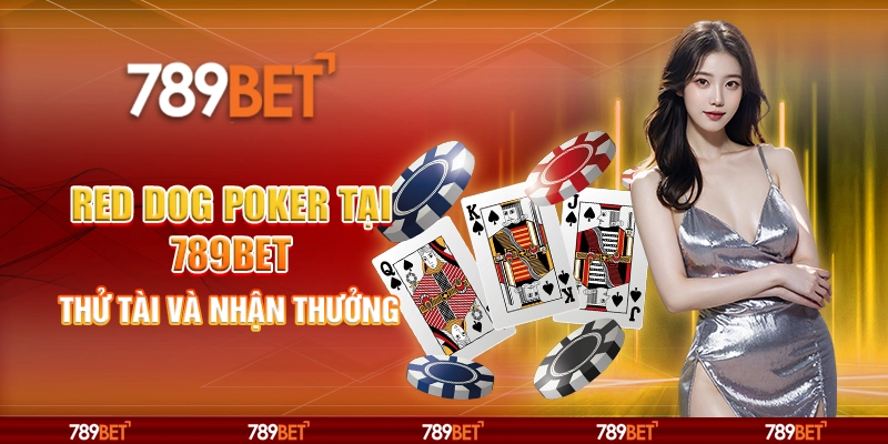 Red Dog Poker Online Tại 789bet – Thử Tài Và Nhận Thưởng