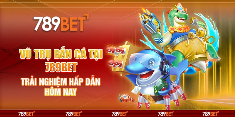 Vũ Trụ Bắn Cá Online Tại 789bet Trải Nghiệm Hấp Dẫn Hôm Nay