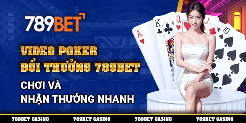 Video Poker Đổi Thưởng Trên 789bet Chơi Và Nhận Thưởng Nhanh