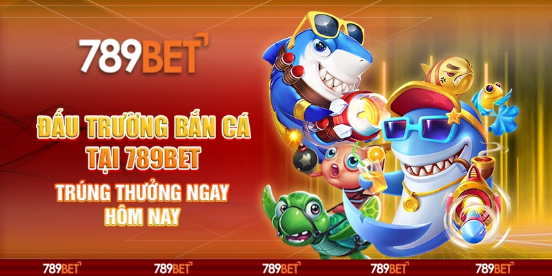 Đấu Trường Bắn Cá Tại 789bet – Trúng Thưởng Ngay Hôm Nay