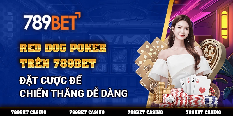 Red Dog Poker Trên 789bet – Đặt Cược Để Chiến Thắng Dễ Dàng