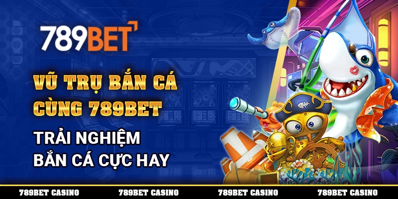 Vũ Trụ Bắn Cá Cùng 789bet – Trải Nghiệm Bắn Cá Cực Hay