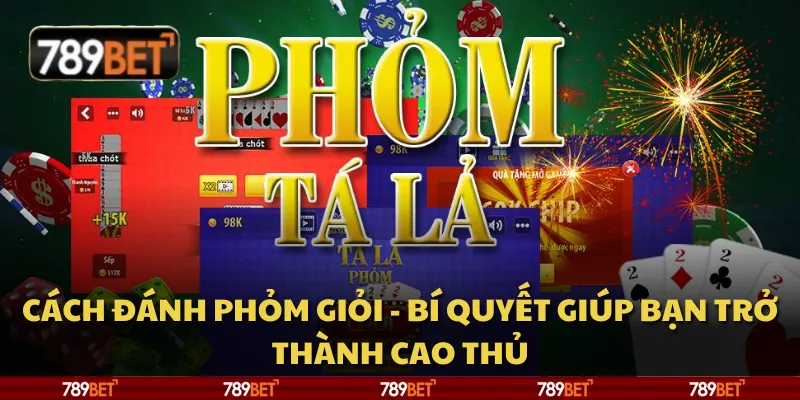 Cách đánh Phỏm giỏi - Bí quyết giúp bạn trở thành cao thủ