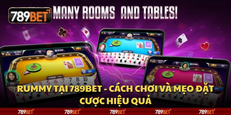 Rummy tại 789Bet - Cách chơi và mẹo đặt cược hiệu quả