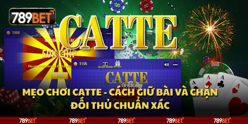 Mẹo chơi Catte - Cách giữ bài và chặn đối thủ chuẩn xác
