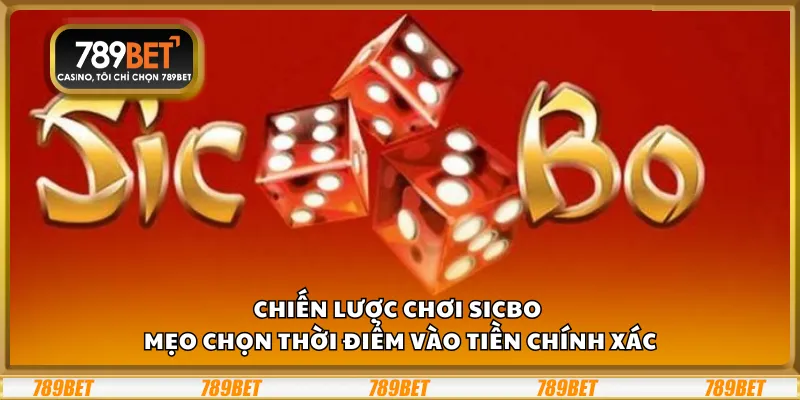 Chiến lược chơi Sicbo - Mẹo chọn thời điểm vào tiền chính xác
