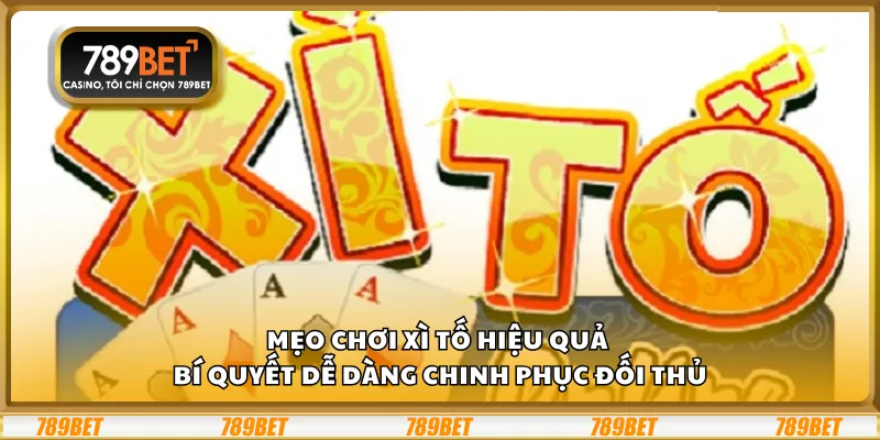 Mẹo chơi Xì Tố hiệu quả - Bí quyết dễ dàng chinh phục đối thủ