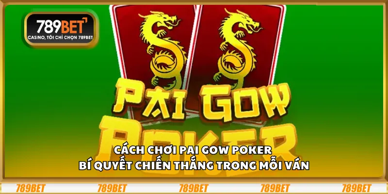 Cách chơi Pai Gow Poker - Bí quyết chiến thắng trong mỗi ván