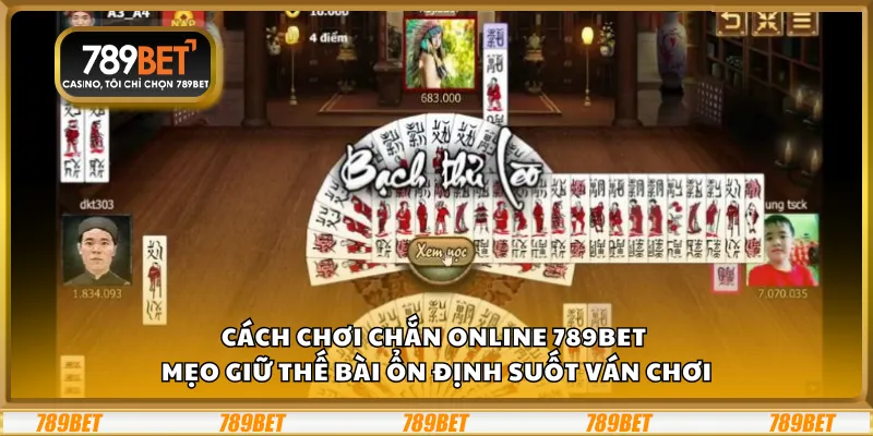 Cách chơi chắn online 789Bet – Mẹo giữ thế bài ổn định suốt ván chơi