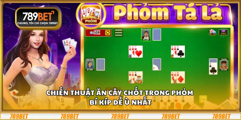 Chiến thuật ăn cây chốt trong Phỏm - Bí kíp dễ ù nhất