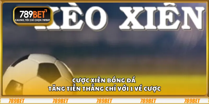 Cược xiên bóng đá – Tăng tiền thắng chỉ với 1 vé cược