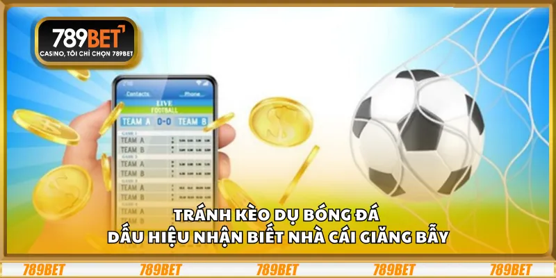 Tránh kèo dụ bóng đá – dấu hiệu nhận biết nhà cái giăng bẫy